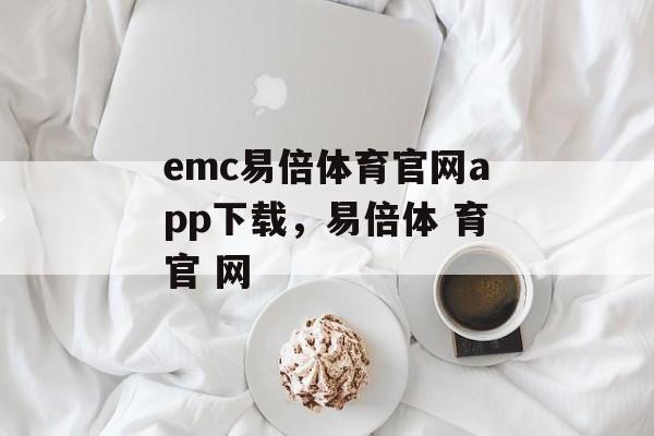 emc易倍体育官网app下载，易倍体 育官 网