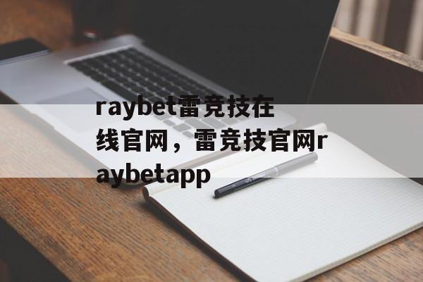 raybet雷竞技在线官网，雷竞技官网raybetapp